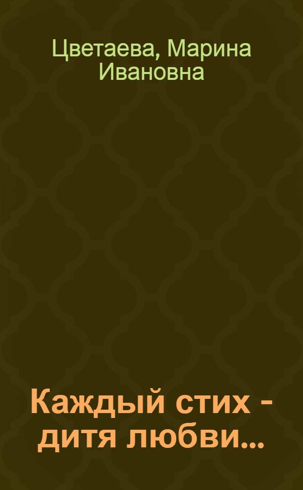 Каждый стих - дитя любви...