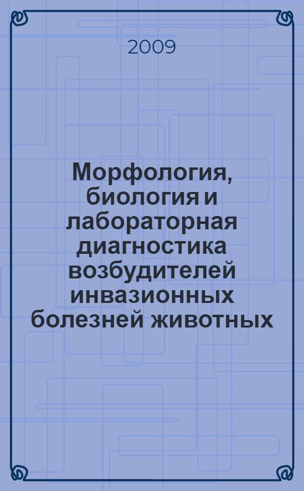 Морфология, биология и лабораторная диагностика возбудителей инвазионных болезней животных. Ч. 3 : Ветеринарная протозоология