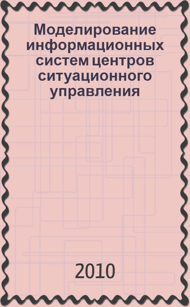 Моделирование информационных систем центров ситуационного управления : монография