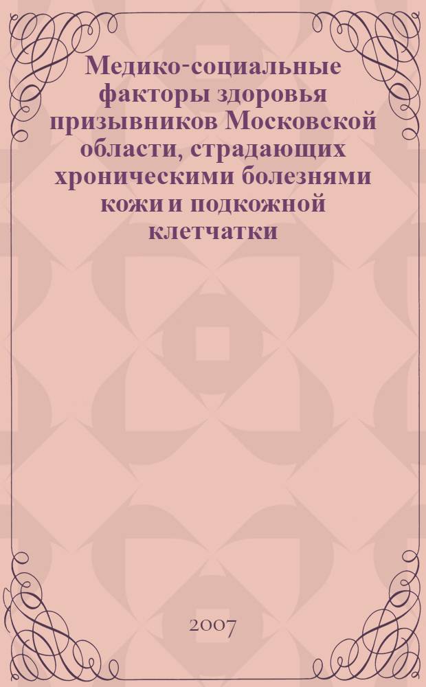 Медико-социальные факторы здоровья призывников Московской области, страдающих хроническими болезнями кожи и подкожной клетчатки : автореферат диссертации на соискание ученой степени к. м. н. : специальность 14.00.33 <общественное здоровье>