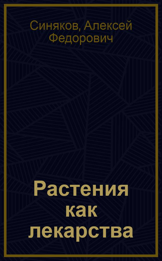 Растения как лекарства : рецепты растительных препаратов, инструкции приготовления травяных сборов, описание фармакологических свойств