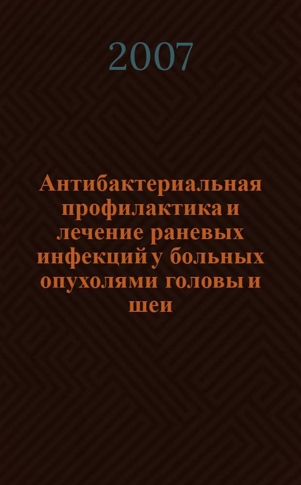 Антибактериальная профилактика и лечение раневых инфекций у больных опухолями головы и шеи : автореферат диссертации на соискание ученой степени к. м. н. : специальность 14.00.14 <онкология>