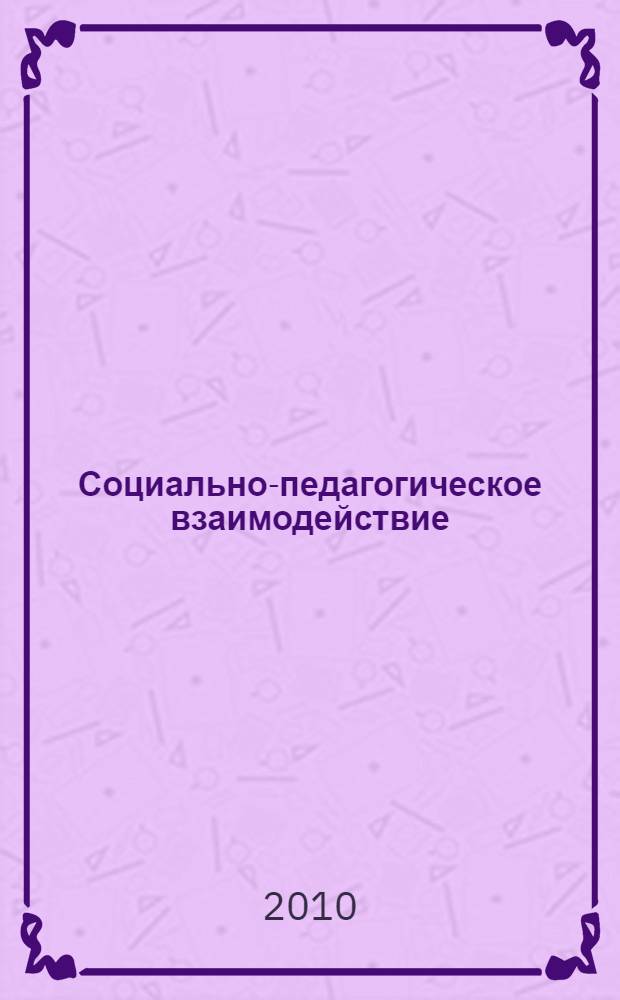 Социально-педагогическое взаимодействие: проблемы, перспективы, реалии : материалы Всероссийской научно-практической конференции с международным участием, Санкт-Петербург, 27 июля 2010 г