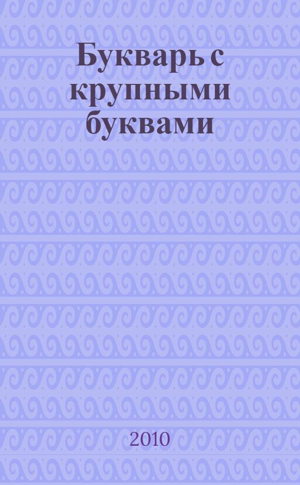 Букварь с крупными буквами : пособие для развивающего обучения