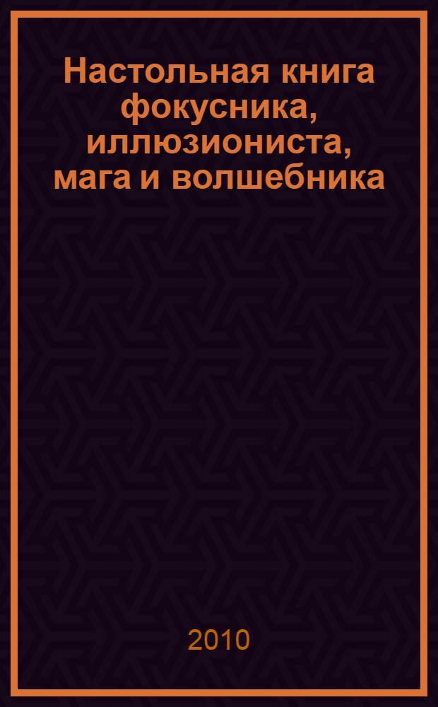 Настольная книга фокусника, иллюзиониста, мага и волшебника