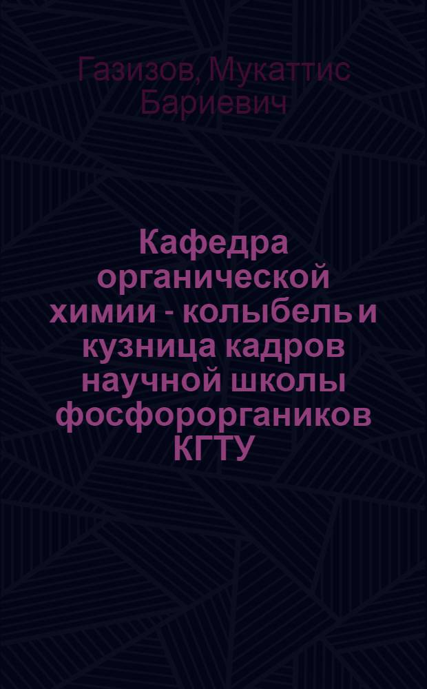 Кафедра органической химии - колыбель и кузница кадров научной школы фосфороргаников КГТУ (КХТИ)