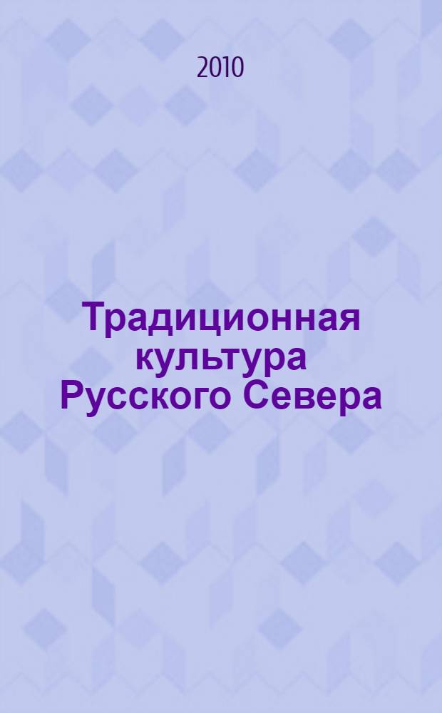 Традиционная культура Русского Севера: истоки и современность : сборник материалов Всероссийской научно-практической конференции, посвященной 45-летию музея "Малые Корелы", (Архангельск, 8-11 июля 2009 года)