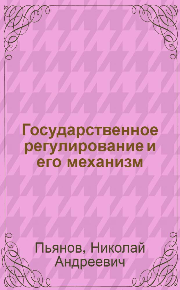 Государственное регулирование и его механизм : учебное пособие