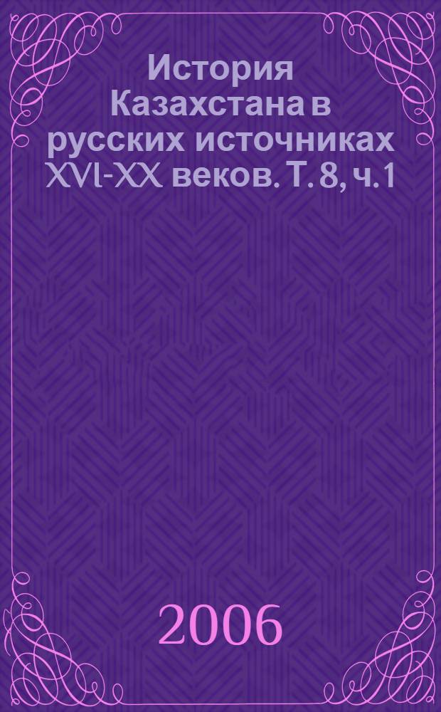 История Казахстана в русских источниках [XVI-XX веков. Т. 8, ч. 1 : О почетнейших и влиятельнейших ордынцах