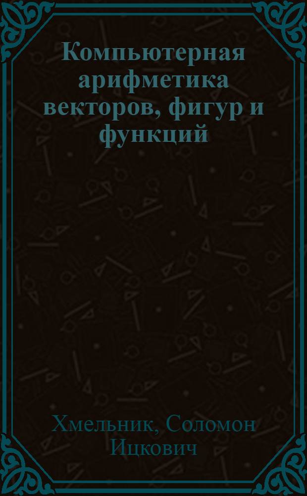 Компьютерная арифметика векторов, фигур и функций