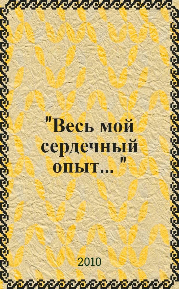 "Весь мой сердечный опыт ..." : сборник стихов