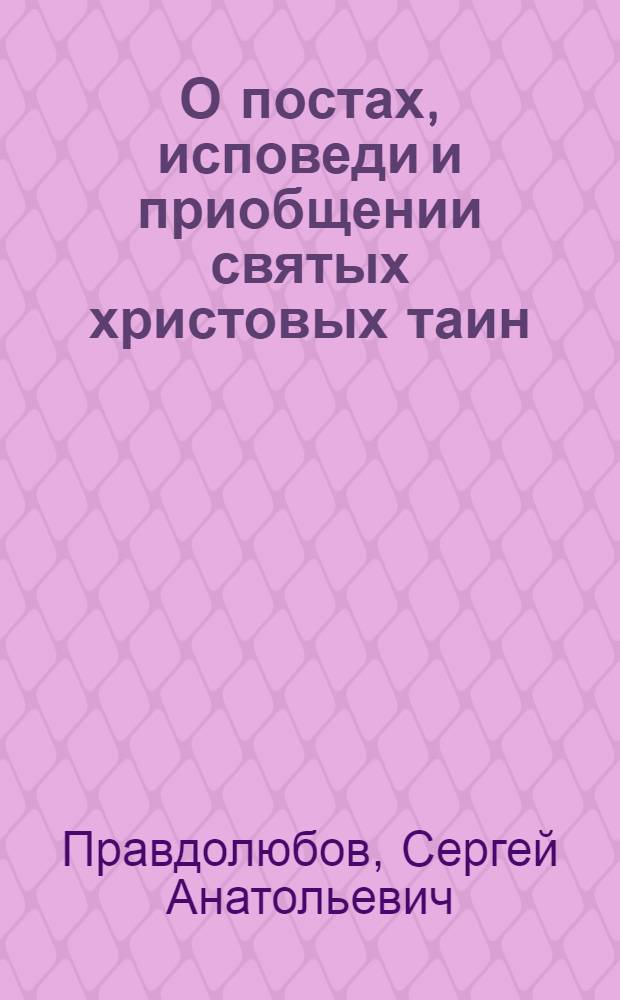 О постах, исповеди и приобщении святых христовых таин : завещание соловецкого узника