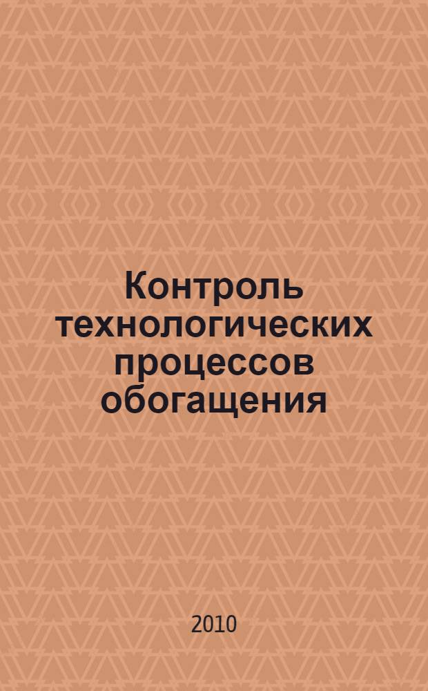 Контроль технологических процессов обогащения : учебник для студентов высших учебных заведений, обучающихся по специальности "Обогащение полезных ископаемых" направления подготовки "Горное дело"