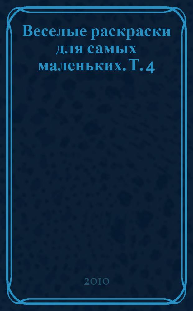 Веселые раскраски для самых маленьких. Т. 4: для детей от 3 лет