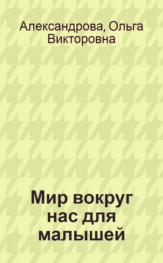 Мир вокруг нас для малышей : пособие для развивающего обучения : для старшего дошкольного возраста