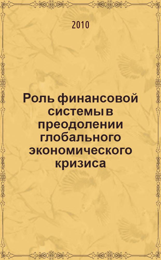 Роль финансовой системы в преодолении глобального экономического кризиса : сборник научных трудов студентов