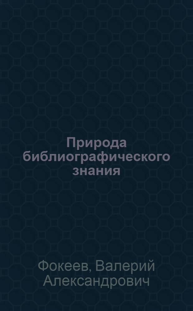 Природа библиографического знания : монография