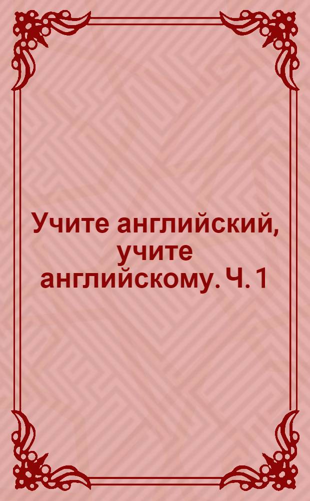 Учите английский, учите английскому. Ч. 1 : Elementary and pre-intermediate