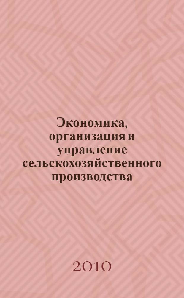 Экономика, организация и управление сельскохозяйственного производства : учебное пособие