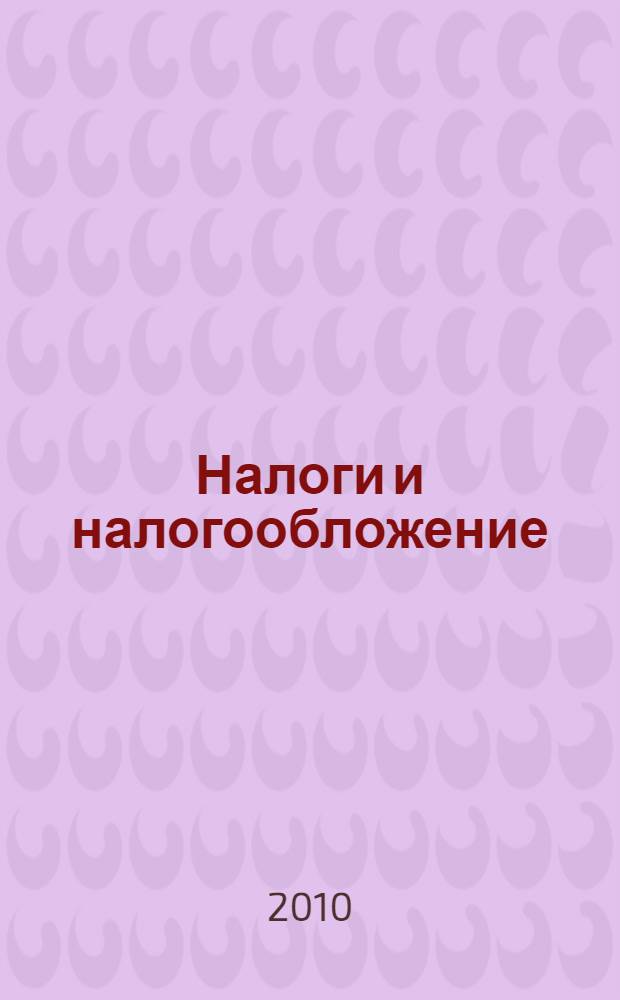 Налоги и налогообложение : Учебно-методическое пособие по самостоятельному изучению для студентов специальностей 080502 "Экономика и управление на предприятии сферы быта и услуг", 080502 "Экономика и управление на предприятии городского хозяйства" и 080507 "Менеджмент организации" очной и заочной форм обучения