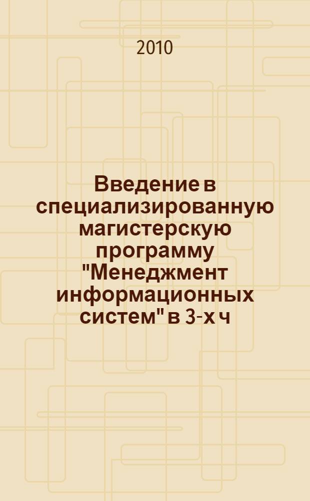 Введение в специализированную магистерскую программу "Менеджмент информационных систем" в 3-х ч. Ч.3