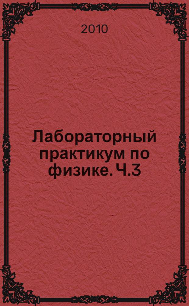 Лабораторный практикум по физике. Ч.3: Оптика и атомная физика