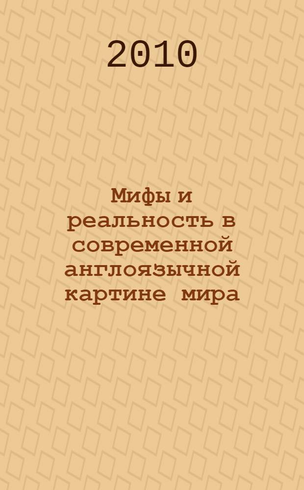 Мифы и реальность в современной англоязычной картине мира : сборник материалов двух конференций