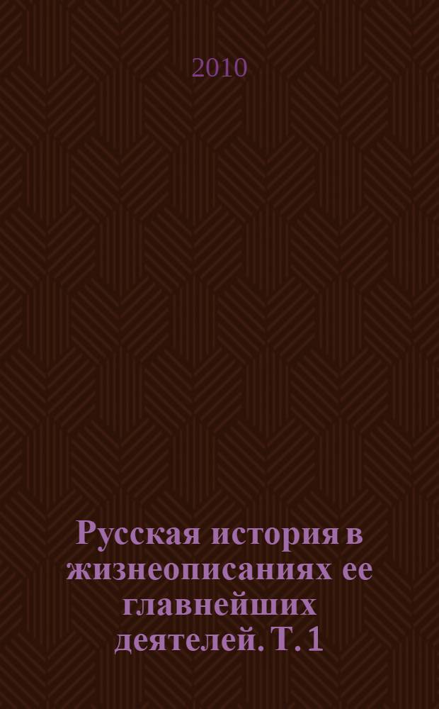 Русская история в жизнеописаниях ее главнейших деятелей. Т. 1 : Господство дома святого Владимира X-XVI столетия