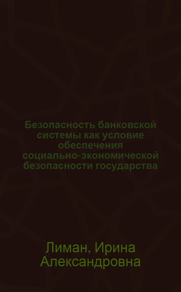 Безопасность банковской системы как условие обеспечения социально-экономической безопасности государства : монография