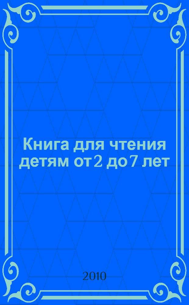 Книга для чтения детям от 2 до 7 лет : стихи и сказки