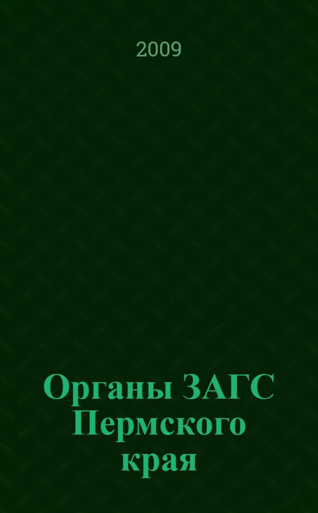 Органы ЗАГС Пермского края: история, современность, традиции : сборник материалов, посвященных 90-летию образования органов ЗАГС Прикамья