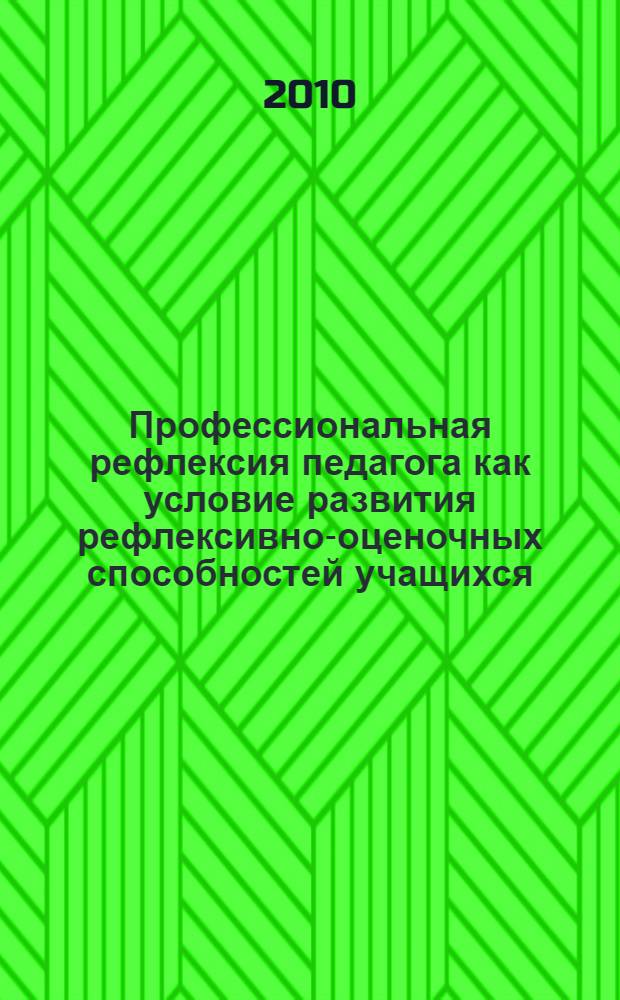 Профессиональная рефлексия педагога как условие развития рефлексивно-оценочных способностей учащихся : материалы IV международной заочной научно-практической конференции (11 ноября 2010 года)