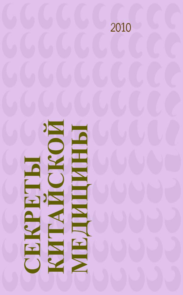 Секреты китайской медицины = Chinese medicine : древнее искусство исцеления тела, разума и духа : перевод с английского