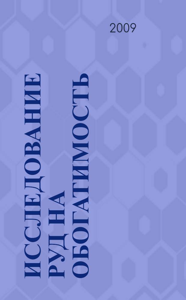 Исследование руд на обогатимость : учебное пособие для студентов вузов, обучающихся по специальности 130405.65 "Обогащение полезных ископаемых" направления подготовки дипломированных специалистов "Горное дело"