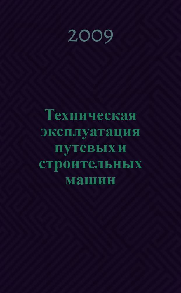 Техническая эксплуатация путевых и строительных машин : учебник для студентов техникумов и колледжей железнодорожного транспорта