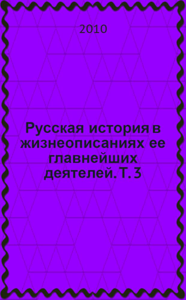 Русская история в жизнеописаниях ее главнейших деятелей. Т. 3 : Господство дома Романовых до вступления на престол Екатерины II XVII-XVIII столетия