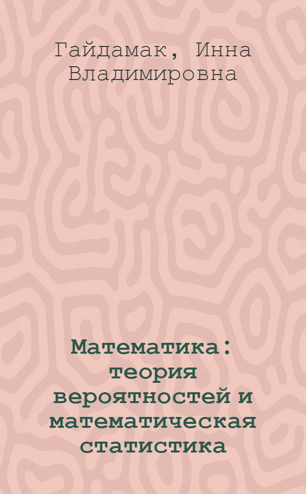 Математика: теория вероятностей и математическая статистика : учебно-методическое пособие для студентов специальности "Экономика"