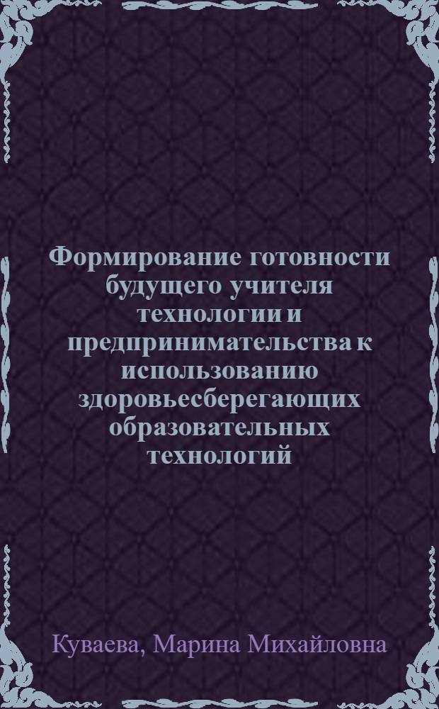Формирование готовности будущего учителя технологии и предпринимательства к использованию здоровьесберегающих образовательных технологий : автореферат диссертации на соискание ученой степени кандидата педагогических наук : специальность 13.00.08 <Теория и методика профессионального образования>