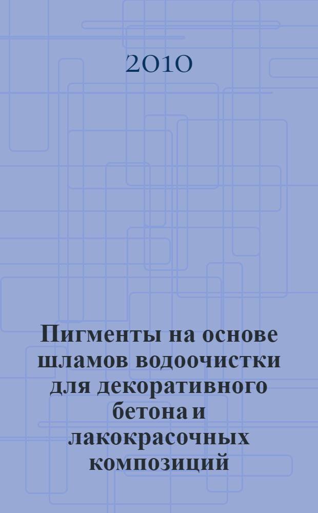 Пигменты на основе шламов водоочистки для декоративного бетона и лакокрасочных композиций : автореферат диссертации на соискание ученой степени кандидата технических наук : специальность 05.23.05 <Строительные материалы и изделия>