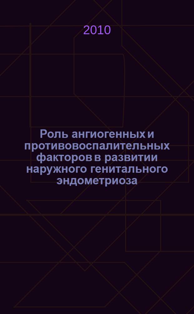 Роль ангиогенных и противовоспалительных факторов в развитии наружного генитального эндометриоза : автореферат диссертации на соискание ученой степени кандидата медицинских наук : специальность 14.01.01 <Акушерство и гинекология> : специальность 14.03.09 <Клиническая иммунология, аллергология>