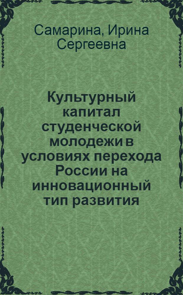 Культурный капитал студенческой молодежи в условиях перехода России на инновационный тип развития : автореферат диссертации на соискание ученой степени кандидата социологических наук : специальность 22.00.03 <Экономическая социология и демография>