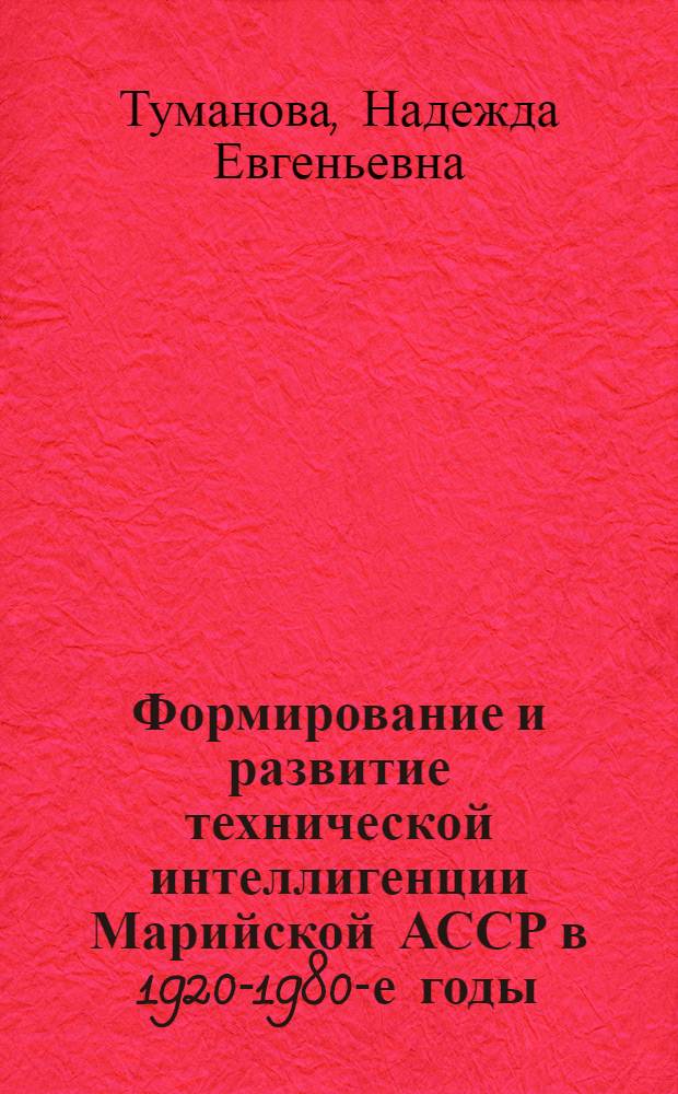 Формирование и развитие технической интеллигенции Марийской АССР в 1920-1980-е годы : автореферат диссертации на соискание ученой степени кандидата исторических наук : специальность 07.00.02 <Отечественная история>