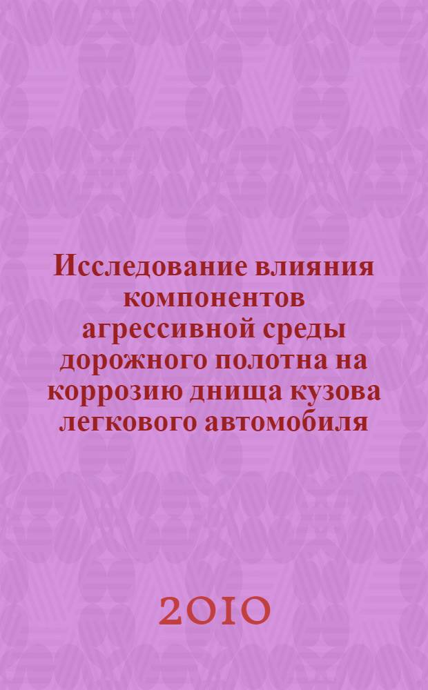 Исследование влияния компонентов агрессивной среды дорожного полотна на коррозию днища кузова легкового автомобиля : автореферат диссертации на соискание ученой степени кандидата технических наук : специальность 05.22.10 <Эксплуатация автомобильного транспорта>