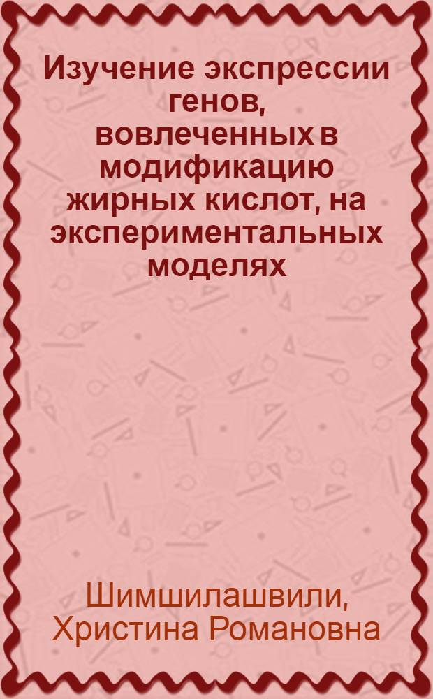 Изучение экспрессии генов, вовлеченных в модификацию жирных кислот, на экспериментальных моделях : автореферат диссертации на соискание ученой степени кандидата биологических наук : специальность 03.02.07 <Генетика>