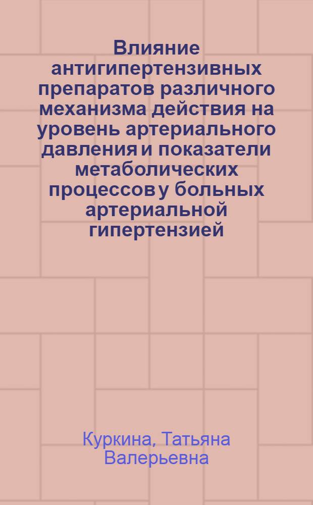 Влияние антигипертензивных препаратов различного механизма действия на уровень артериального давления и показатели метаболических процессов у больных артериальной гипертензией : автореферат диссертации на соискание ученой степени кандидата медицинских наук : специальность 14.01.05 <Кардиология>