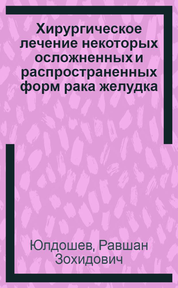Хирургическое лечение некоторых осложненных и распространенных форм рака желудка : автореферат диссертации на соискание ученой степени д.м.н. : специальность 14.01.12