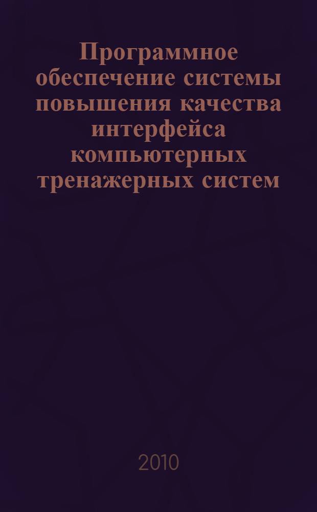 Программное обеспечение системы повышения качества интерфейса компьютерных тренажерных систем : автореферат диссертации на соискание ученой степени кандидата технических наук : специальность 05.13.11 <Математическое и программное обеспечение вычислительных машин, комплексов и компьютерных сетей>