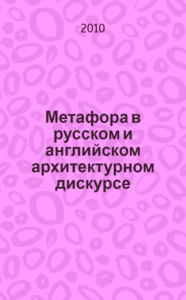 Метафора в русском и английском архитектурном дискурсе : автореферат диссертации на соискание ученой степени кандидата филологических наук : специальность 10.02.20 <Сравнительно-историческое, типологическое и сопостовительное языкознание>