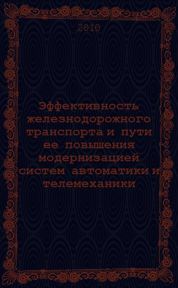 Эффективность железнодорожного транспорта и пути ее повышения модернизацией систем автоматики и телемеханики : монография