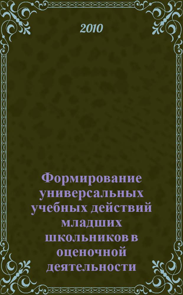 Формирование универсальных учебных действий младших школьников в оценочной деятельности : автореферат диссертации на соискание ученой степени кандидата педагогических наук : специальность 13.00.01 <Общая педагогика, история педагогики и образования>